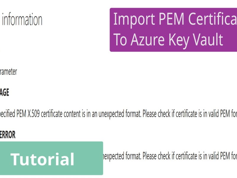 Azure Key Vault Error: The Specified PEM X.509 Certificate Content Is In An Unexpected&nbsp;Format